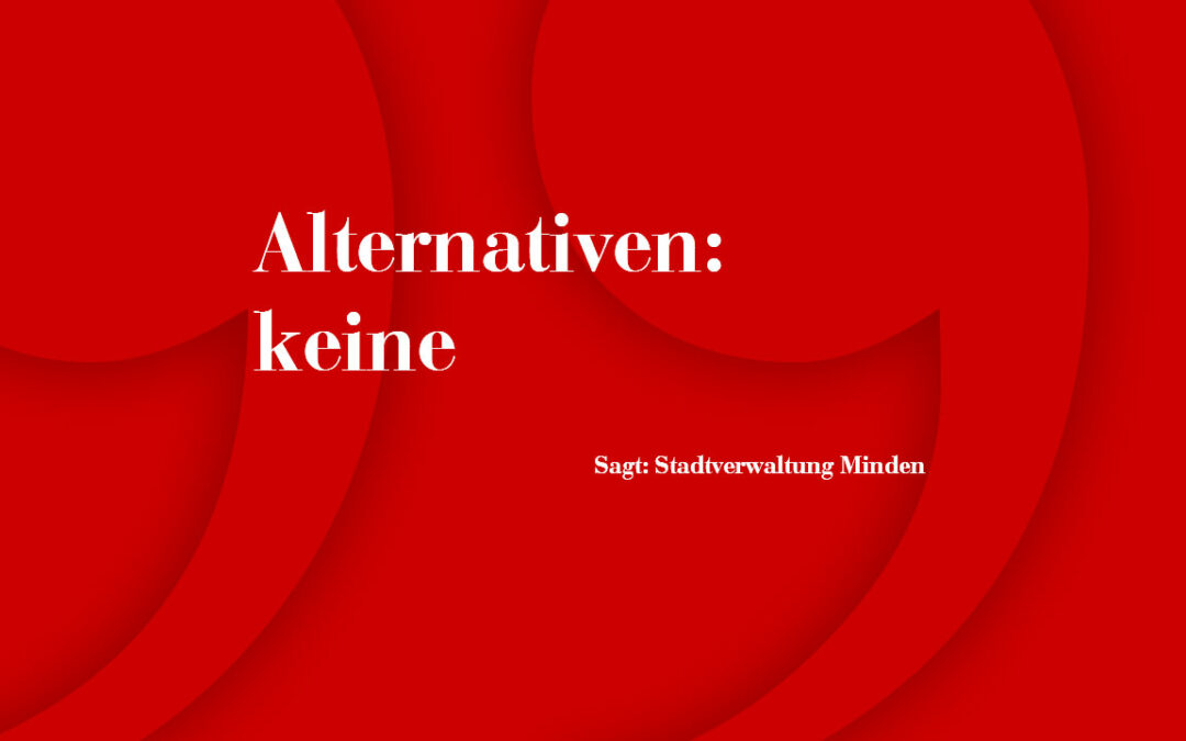 „Alternativen: keine“ O-Ton der Verwaltung Minden – und wieder die gleiche Signatur …